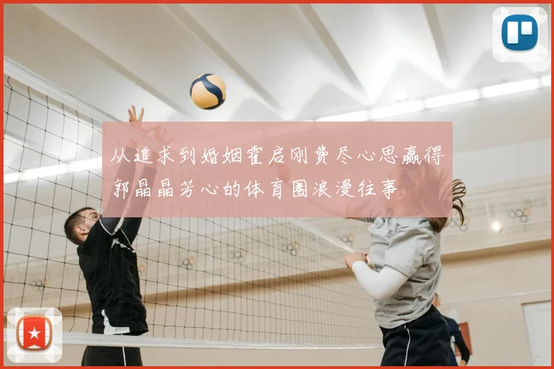 从追求到婚姻霍启刚费尽心思赢得郭晶晶芳心的体育圈浪漫往事