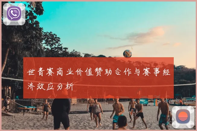 世青赛商业价值赞助合作与赛事经济效应分析