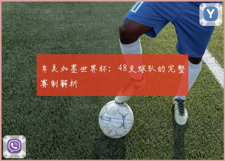 年美加墨世界杯：48支球队的完整赛制解析