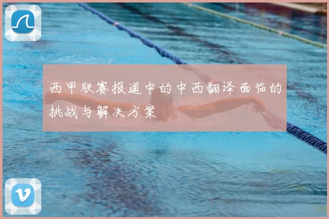 西甲联赛报道中的中西翻译面临的挑战与解决方案